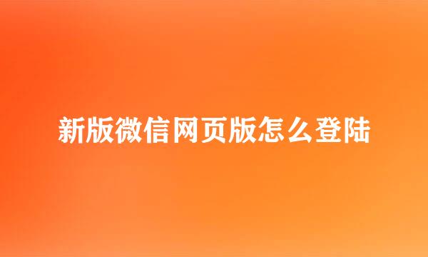 新版微信网页版怎么登陆