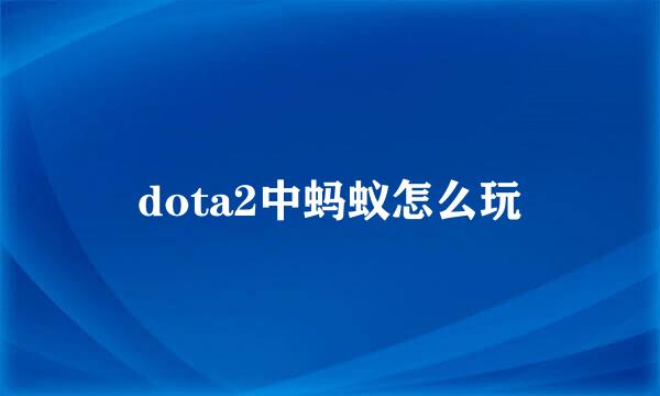 dota2中蚂蚁怎么玩