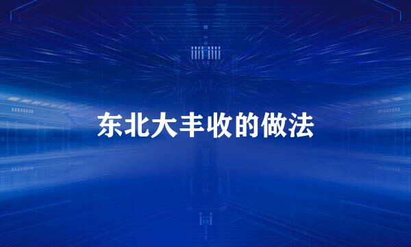 东北大丰收的做法