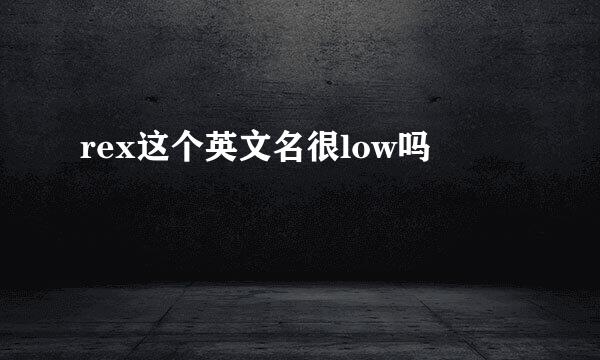 rex这个英文名很low吗