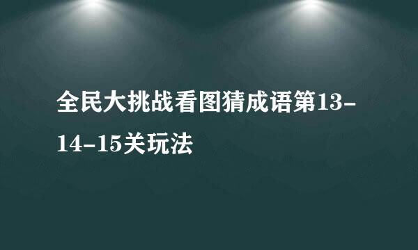 全民大挑战看图猜成语第13-14-15关玩法
