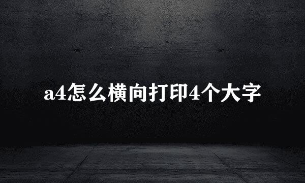 a4怎么横向打印4个大字