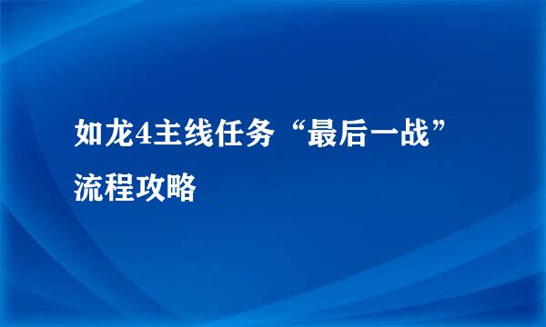 如龙4主线任务“最后一战”流程攻略