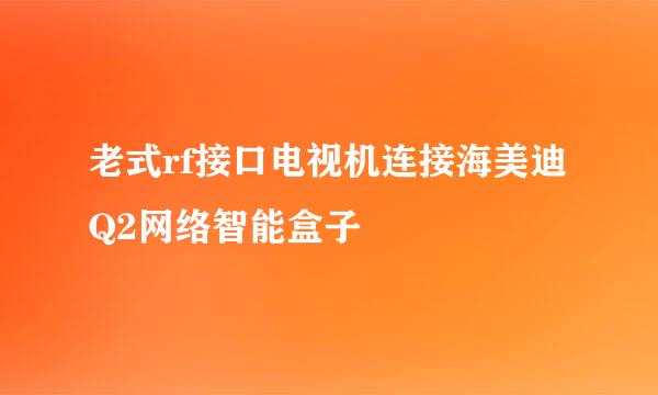 老式rf接口电视机连接海美迪Q2网络智能盒子