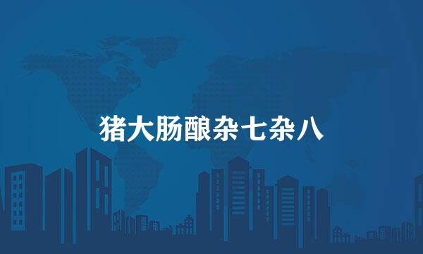 猪大肠酿杂七杂八