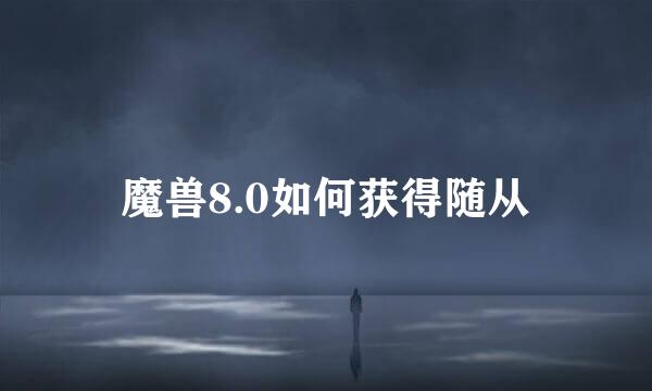 魔兽8.0如何获得随从