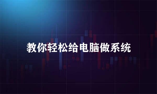 教你轻松给电脑做系统