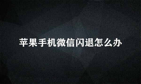 苹果手机微信闪退怎么办