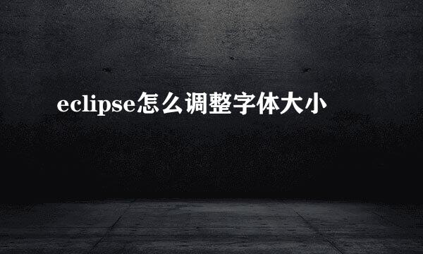eclipse怎么调整字体大小