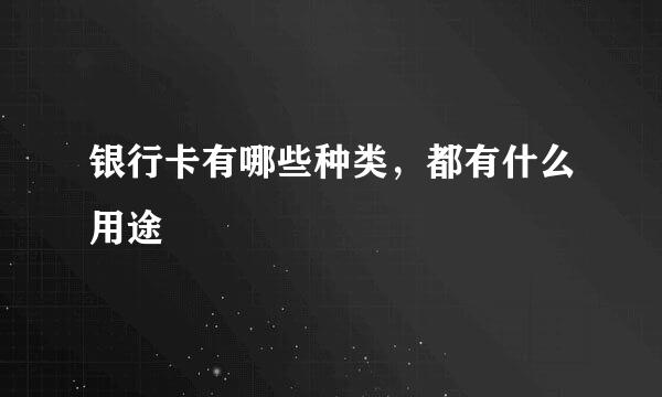 银行卡有哪些种类，都有什么用途