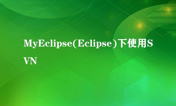 MyEclipse(Eclipse)下使用SVN