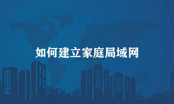 如何建立家庭局域网