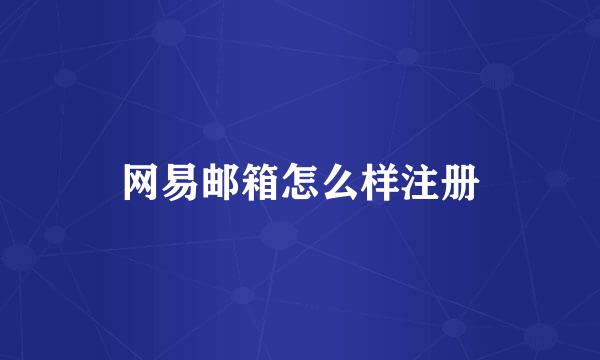 网易邮箱怎么样注册