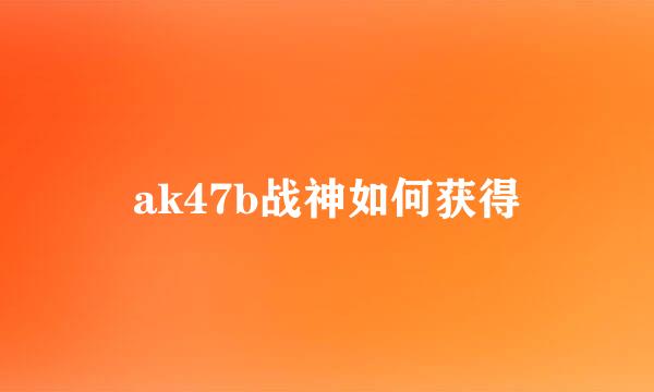 ak47b战神如何获得