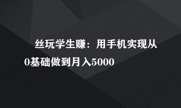 屌丝玩学生赚：用手机实现从0基础做到月入5000