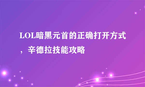 LOL暗黑元首的正确打开方式，辛德拉技能攻略