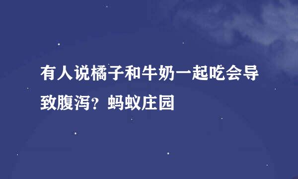 有人说橘子和牛奶一起吃会导致腹泻?蚂蚁庄园