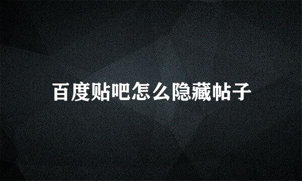 百度贴吧怎么隐藏帖子