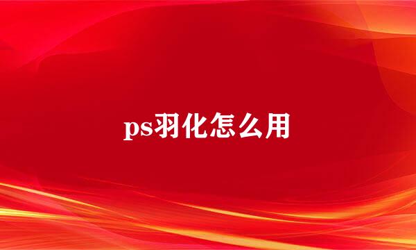 ps羽化怎么用