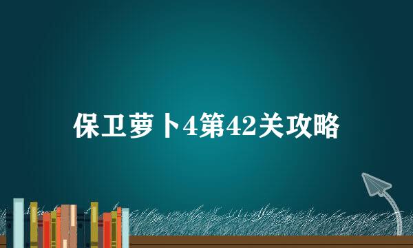 保卫萝卜4第42关攻略