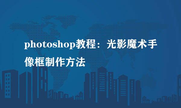 photoshop教程：光影魔术手像框制作方法