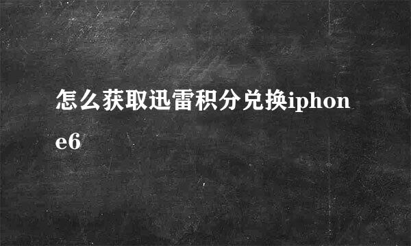 怎么获取迅雷积分兑换iphone6
