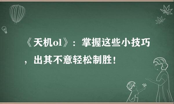 《天机ol》:掌握这些小技巧,出其不意轻松制胜!