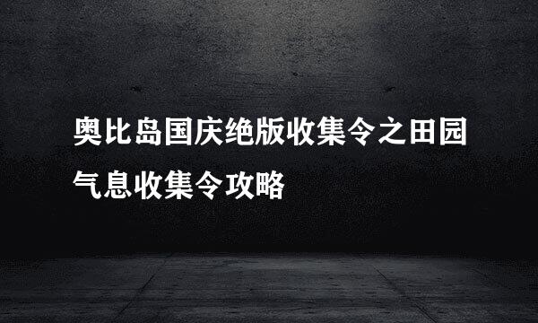 奥比岛国庆绝版收集令之田园气息收集令攻略