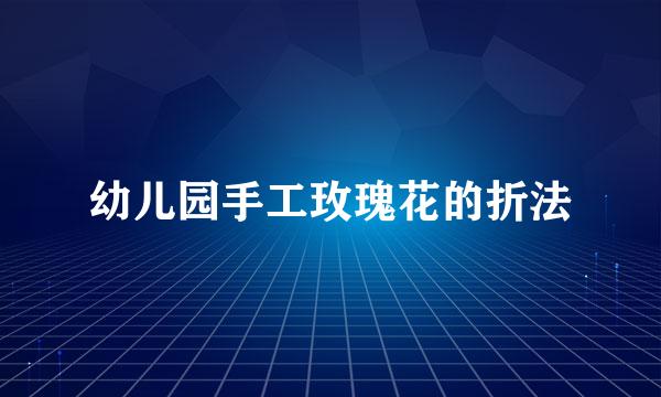 幼儿园手工玫瑰花的折法