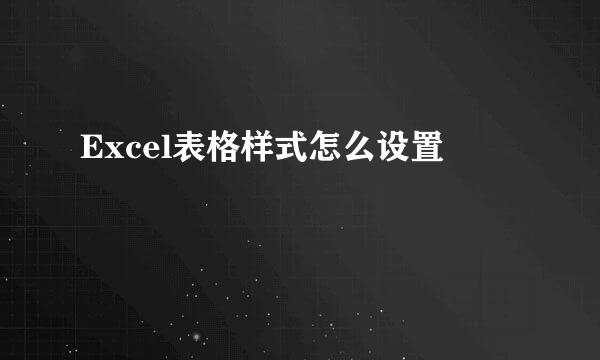 Excel表格样式怎么设置