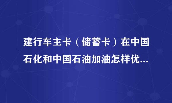 建行车主卡（储蓄卡）在中国石化和中国石油加油怎样优惠？怎么操作