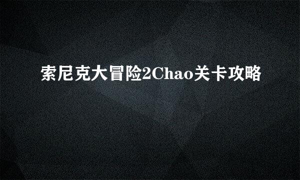 索尼克大冒险2Chao关卡攻略