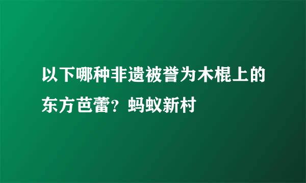 以下哪种非遗被誉为木棍上的东方芭蕾？蚂蚁新村