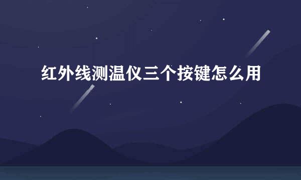 红外线测温仪三个按键怎么用