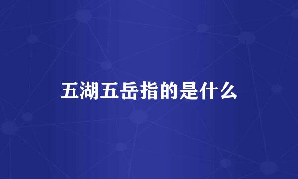 五湖五岳指的是什么