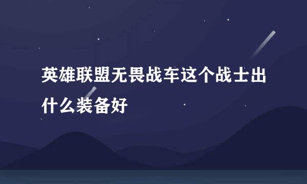 英雄联盟无畏战车这个战士出什么装备好