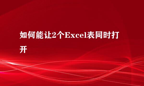 如何能让2个Excel表同时打开