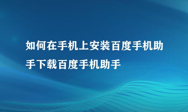 如何在手机上安装百度手机助手下载百度手机助手