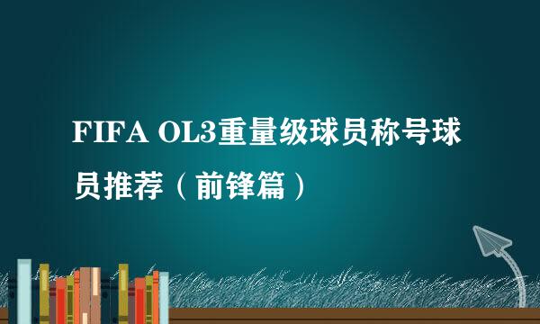 FIFA OL3重量级球员称号球员推荐（前锋篇）