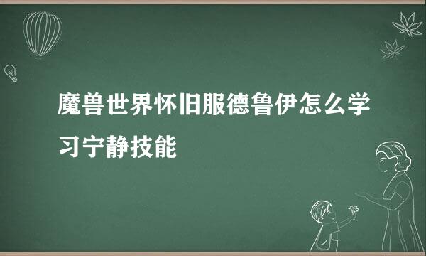 魔兽世界怀旧服德鲁伊怎么学习宁静技能
