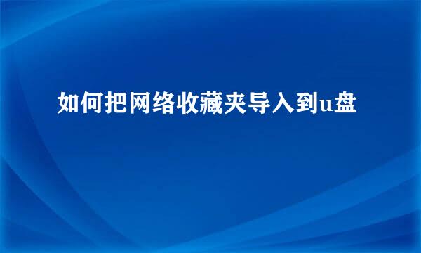 如何把网络收藏夹导入到u盘