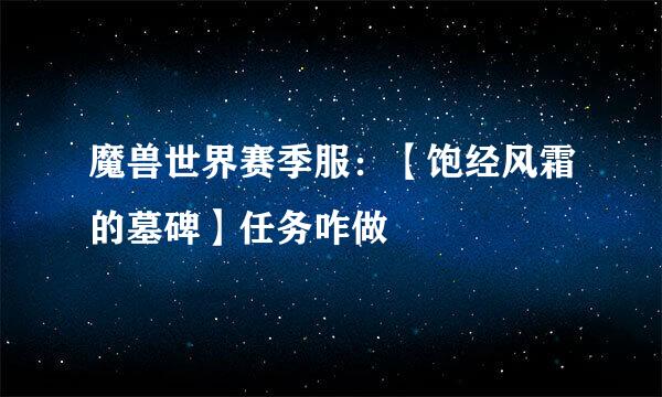 魔兽世界赛季服：【饱经风霜的墓碑】任务咋做