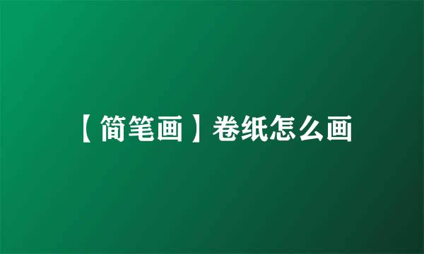 【简笔画】卷纸怎么画