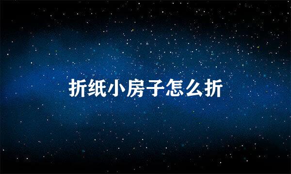 折纸小房子怎么折