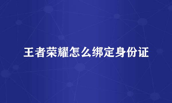 王者荣耀怎么绑定身份证