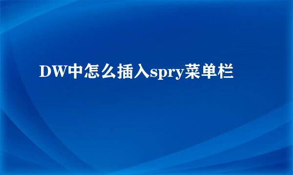 DW中怎么插入spry菜单栏