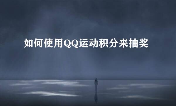 如何使用QQ运动积分来抽奖