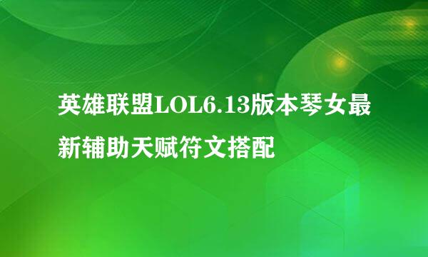 英雄联盟LOL6.13版本琴女最新辅助天赋符文搭配