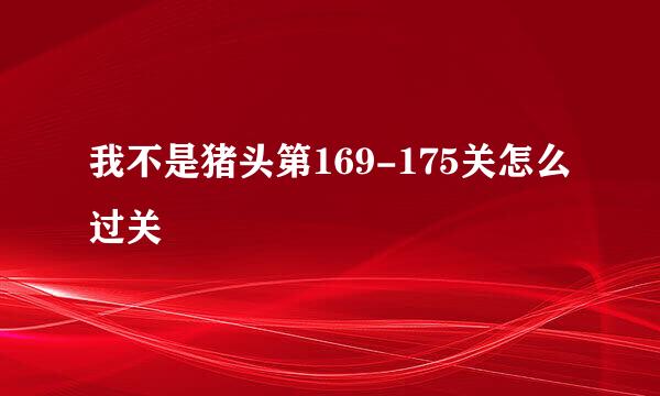 我不是猪头第169-175关怎么过关