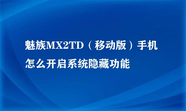 魅族MX2TD（移动版）手机怎么开启系统隐藏功能